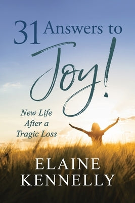 31 Answers to Joy!: New Life After a Tragic Loss by Kennelly, Elaine