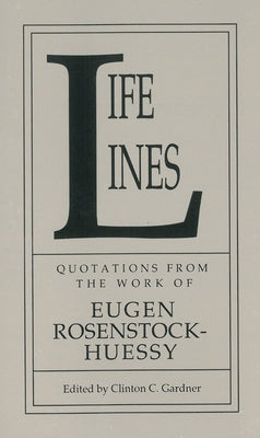 Life Lines: Quotations from the Work of Eugen Rosenstock-Huessy by Rosenstock-Huessy, Eugen