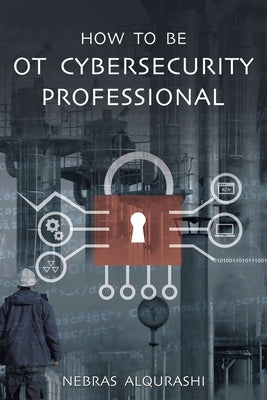 How to Be OT Cybersecurity Professional by Alqurashi, Nebras