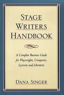 Stage Writers Handbook: A Complete Business Guide for Playwrights, Composers, Lyricists and Librettists by Singer, Dana