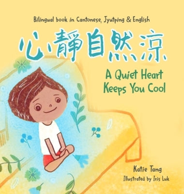 A Quiet Heart Keeps You Cool: Bilingual children's book in Cantonese, Jyutping and English by Tang, Katie