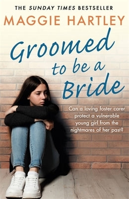 Groomed to Be a Bride: Can Maggie Protect a Vulnerable Young Girl from the Nightmares of Her Past? by Hartley, Maggie