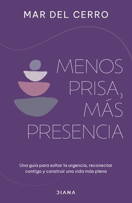 Menos Prisa, Más Presencia: Una Guía Para Soltar La Urgencia, Reconectar Contigo Y Construir Una Vida Más Plena / Less Hurry, More Serenity by del Cerro, Mar
