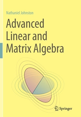 Advanced Linear and Matrix Algebra by Johnston, Nathaniel