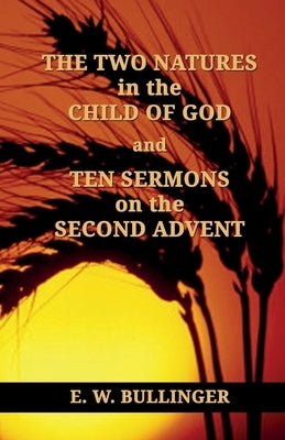 THE TWO NATURES in the CHILD OF GOD and TEN SERMONS on the SECOND ADVENT by Wierwille, Victor Paul