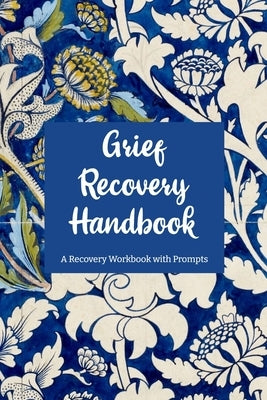Grief Recovery Handbook: A Recovery Workbook with Prompts by Renee Briem