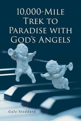 10,000-Mile Trek to Paradise with God's Angels by Stoddard, Gale