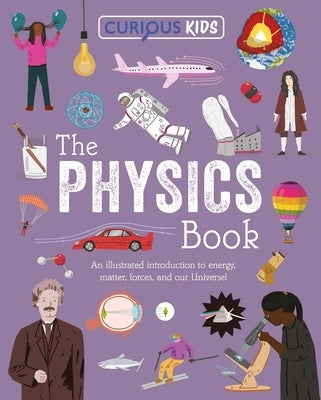 Curious Kids: The Physics Book: An Illustrated Introduction to Energy, Matter, Forces, and Our Universe! by Baker, Laura