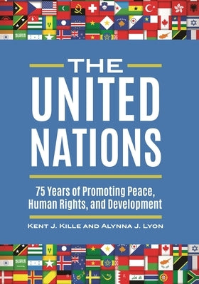 The United Nations: 75 Years of Promoting Peace, Human Rights, and Development by Kille, Kent J.