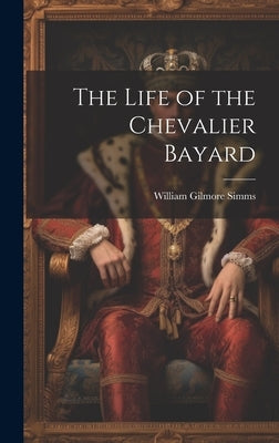 The Life of the Chevalier Bayard by Simms, William Gilmore