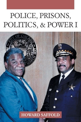 Police, Prisons, Politics, & Power: 1 by Saffold, Howard