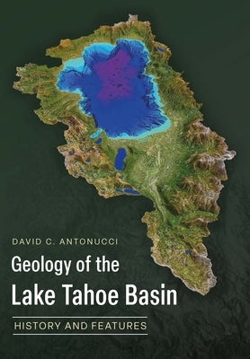 Geology of the Lake Tahoe Basin: History and Features by Antonucci, David C.