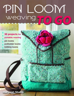 Pin Loom Weaving to Go: 30 Projects for Portable Weaving by Stump, Margaret