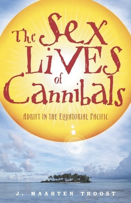 The Sex Lives of Cannibals: Adrift in the Equatorial Pacific by Troost, J. Maarten