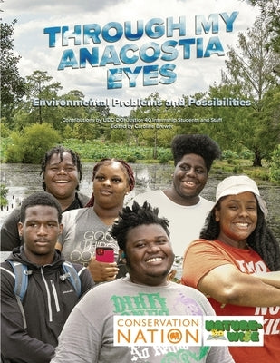 Through My Anacostia Eyes: Environmental Problems and Possibilities by Anacostia High School Students