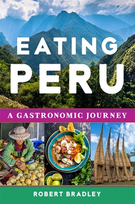 Eating Peru: A Gastronomic Journey by Bradley, Robert C.