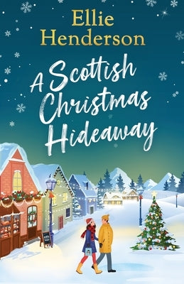 A Scottish Christmas Hideaway: A heartwarming festive romance of second chances, snowy nights and the magic of coming home by Henderson, Ellie