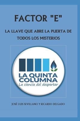 Factor E: LA LLAVE QUE ABRE LA PUERTA DE TODOS LOS MISTERIOS: Descubre LA QUINTA COLUMNA, una odisea de la Humanidad by Delgado Mart?n, Ricardo