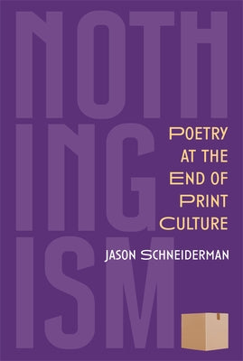 Nothingism: Poetry at the End of Print Culture by Schneiderman, Jason