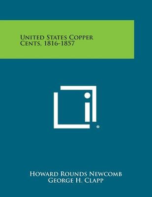 United States Copper Cents, 1816-1857 by Newcomb, Howard Rounds