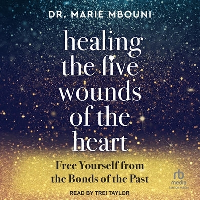 Healing the Five Wounds of the Heart: Free Yourself from the Bonds of the Past by Mbouni, Marie