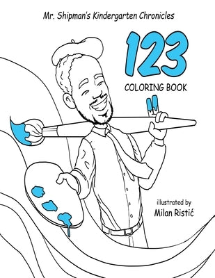 Mr. Shipman's Kindergarten Chronicles 123 Coloring Book by Shipman, Terance