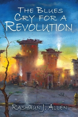 The Blues Cry For A Revolution by Allen, Rashaun J.
