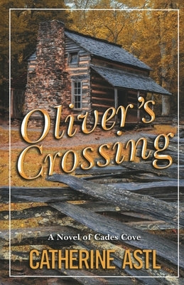 Oliver's Crossing: A Novel of Cades Cove by Astl, Catherine