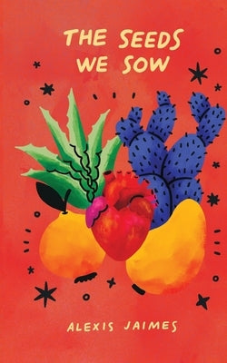 The Seeds We Sow by Jaimes, Alexis