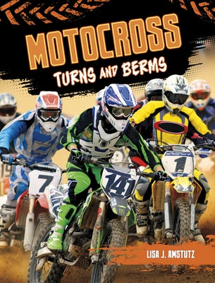 Motocross: Turns and Berms by Amstutz, Lisa