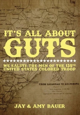 Its All about Guts: We Salute The Men of the 135th United States Colored Troop by Bauer, Jay