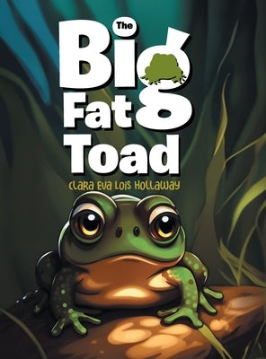 The Big Fat Toad by Clara Eva Lois Hollaway