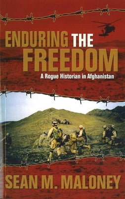 Enduring the Freedom: A Rogue Historian in Afghanistan by Maloney, Sean M.