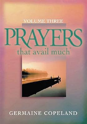 Prayers That Avail Much, Volume 3: A Handbook of Scriptural Prayers by Copeland, Germaine