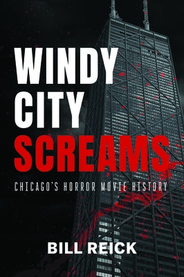 Windy City Screams: Chicago's Horror Movie History by Reick, Bill