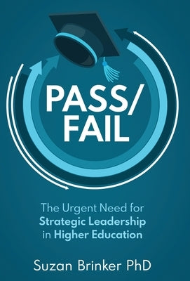 Pass/Fail: The Urgent Need for Strategic Leadership in Higher Education by Brinker, Suzan