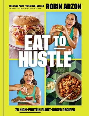 Eat to Hustle: 75 High-Protein Plant-Based Recipes (a Cookbook) by ArzÃ³n, Robin