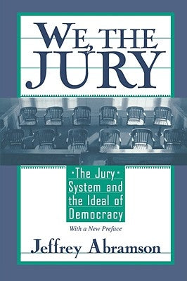 We, the Jury: The Jury System and the Ideal of Democracy, with a New Preface by Abramson, Jeffrey