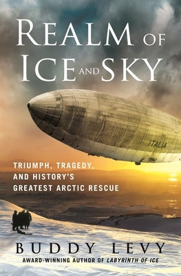 Realm of Ice and Sky: Triumph, Tragedy, and History's Greatest Arctic Rescue by Levy, Buddy