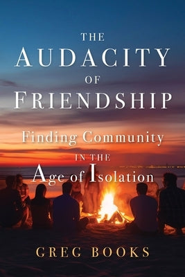 The Audacity of Friendship: Finding Community in the Age of Isolation by Books, Greg