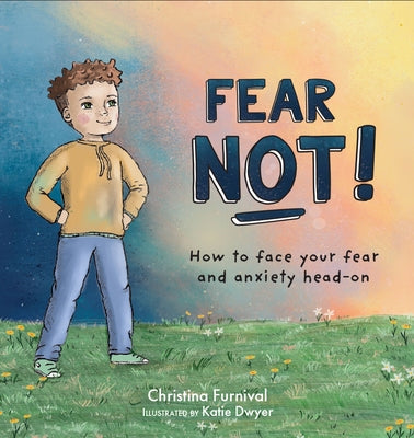 Fear Not!: How to Face Your Fear and Anxiety Head-On by Furnival, Christina