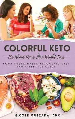 Colorful Keto: It's About More Than Weight Loss by Quezada, Nicole