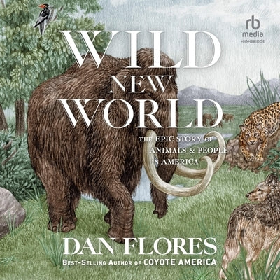 Wild New World: The Epic Story of Animals and People in America by Flores, Dan