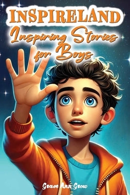 INSPIRELAND. Inspiring Stories for Boys: A Motivational Collection of Short Tales That Teach Children About Courage, Self-Confidence, Honesty, Friends by Quill, Nolan