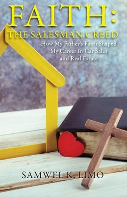 Faith: How My Father's Faith Shaped My Career in Car Sales and Real Estate by Limo, Samwel K.