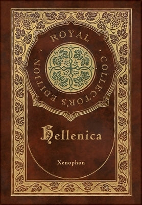 Hellenica (Royal Collector's Edition) (Annotated) (Case Laminate Hardcover with Jacket) by Xenophon