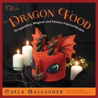 Dragon Food: 70 Legendary, Magical, and Fantasy-Inspired Recipes by Gallagher, Cayla