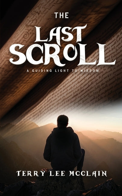 The Last Scroll: A Guiding Light To Wisdom by Terry Lee McClain