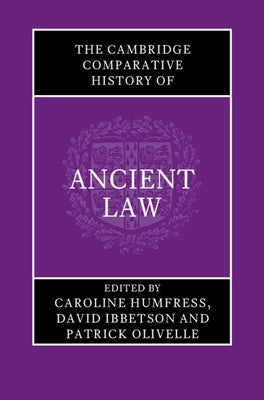 The Cambridge Comparative History of Ancient Law by Humfress, Caroline