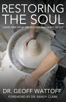 Restoring the Soul: Living Free from the Wounds and Hurts of Life by Wattoff, Geoffrey